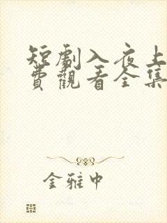 短剧入夜上瘾免费观看全集高清