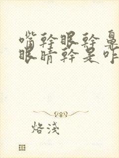 嘴干眼干鼻子干眼睛干是咋回事