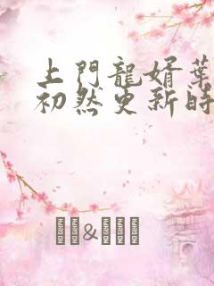 上门龙婿叶辰萧初然更新时间