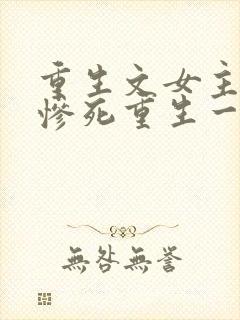 重生文女主前世惨死重生一世