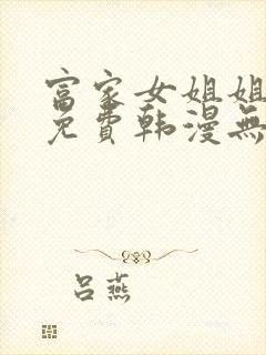 富家女姐姐漫画免费韩漫无删减在线观看网站