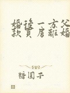 婚后一方父母全款买房离婚怎么判