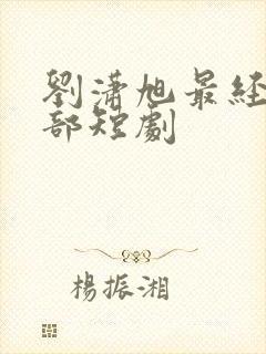 刘潇旭最经典十部短剧