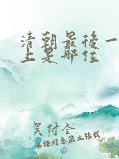 清朝最后一任皇上是哪位