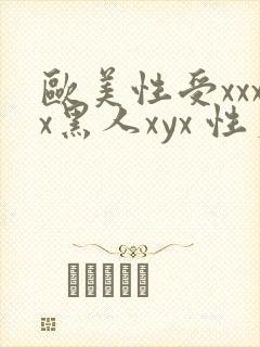 欧美性受xxxx黑人xyx 性爽