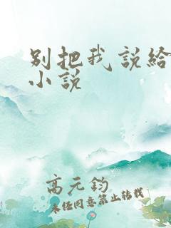 别把我说给她听小说