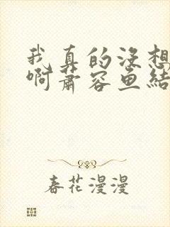 我真的没想重生啊萧容鱼结局