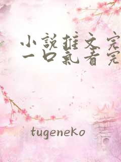 小说推文完结版一口气看完超级好看