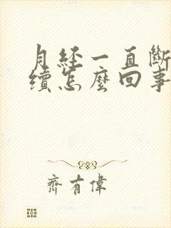 月经一直断断续续怎么回事