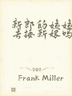 新郎的姨姨可以去接新娘吗