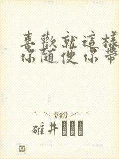 喜欢就这样跟着你随便你带我到哪里歌词