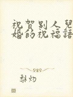 祝贺别人儿子结婚的祝福语