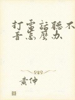 打电话听不见声音怎么办