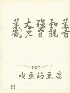 叶大强和叶凡短剧免费观看