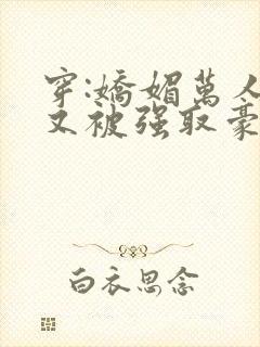 穿:娇媚万人迷又被强取豪夺了