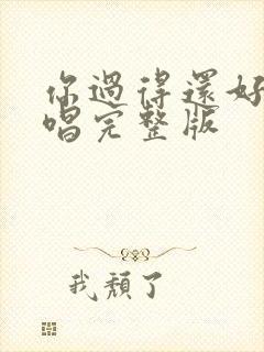 你过得还好吗原唱完整版