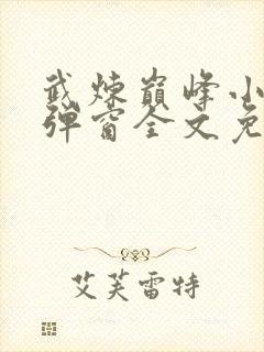 武炼巅峰小说无弹窗全文免费阅读