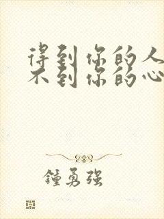 得到你的人却得不到你的心的歌词