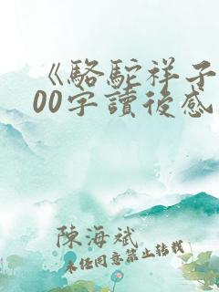 《骆驼祥子》600字读后感范文