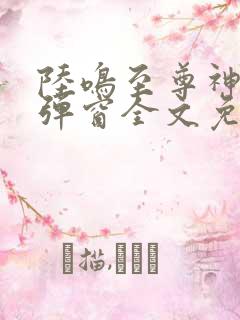 陆鸣至尊神殿无弹窗全文免费阅读