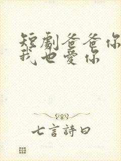 短剧爸爸你凶我我也爱你