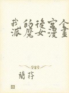 我的后宫全是反派魔女漫画在线免费观看