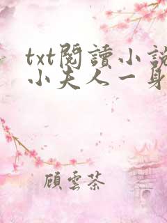 txt阅读小说小夫人一身反骨,大叔乖乖臣服