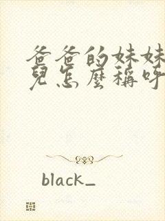 爸爸的妹妹的女儿怎么称呼