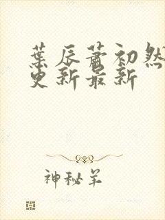 叶辰萧初然刚刚更新最新