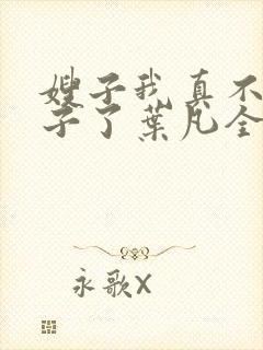 嫂子我真不是傻子了叶凡全文免费阅读小说