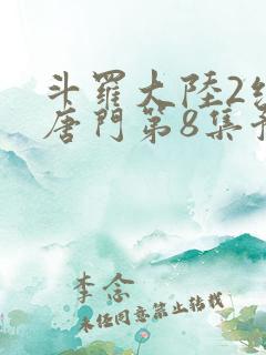 斗罗大陆2绝世唐门第8集预告