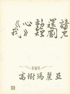 《心动还请告诉我》短剧免费观看