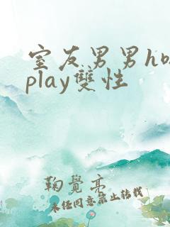 室友男男h嗯啊play双性