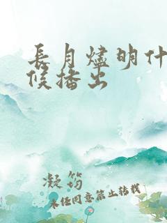 长月烬明什么时候播出