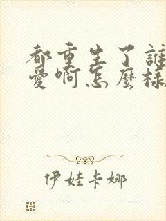 都重生了谁谈恋爱啊怎么样