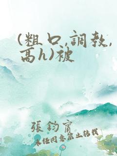 (粗口,调教,高h)被