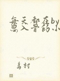 每天都在by相思入骨的小说