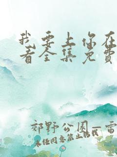 我要上你在线观看全集免费播放