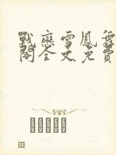 战恋雪凤舞笔趣阁全文免费阅读