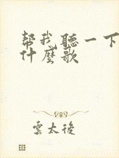 帮我听一下这是什么歌