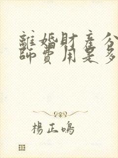 离婚财产分割律师费用是多少钱