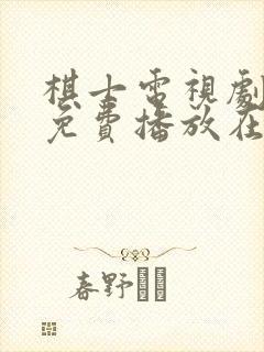 棋士电视剧全集免费播放在线观看