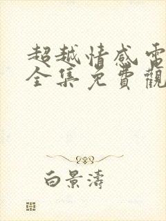 超越情感电视剧全集免费观看