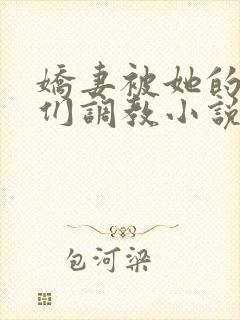 娇妻被她的学生们调教小说