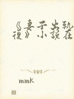 《妻子出轨的报复》小说在线观看