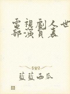 电视剧人世间全部演员表