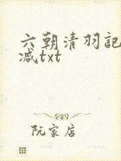 六朝清羽记无删减txt