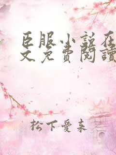 臣服小说在线全文免费阅读笔趣阁无弹窗