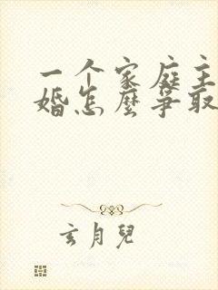 一个家庭主妇离婚怎么争取孩子的抚养权