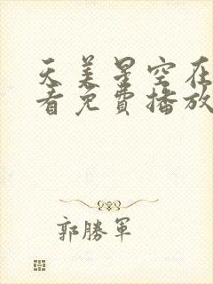 天美星空在线观看免费播放电视剧